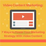 Video Content Marketing: 7 Ways to Power Your Marketing Strategy With Video Content