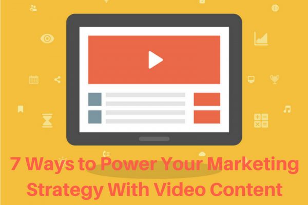 Video Content Marketing: 7 Ways to Power Your Marketing Strategy With Video Content